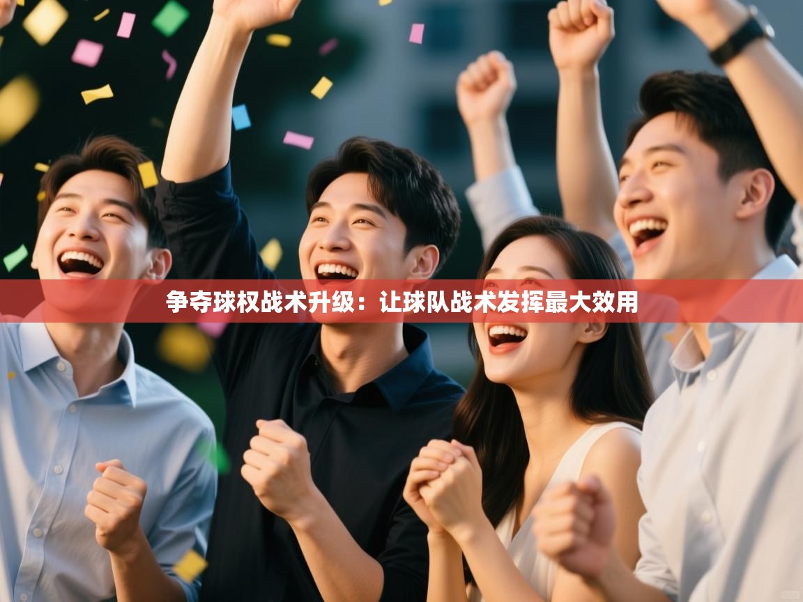 争夺球权战术升级：让球队战术发挥最大效用  第1张