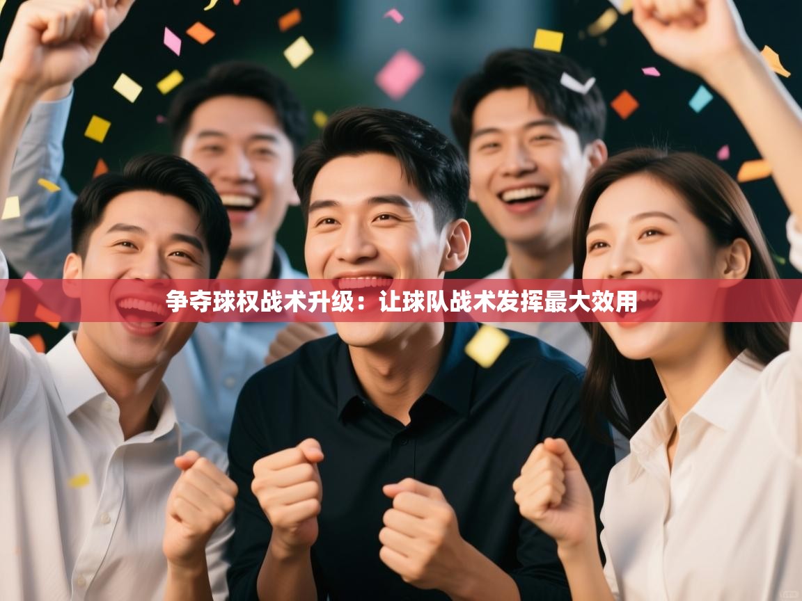 争夺球权战术升级：让球队战术发挥最大效用  第2张