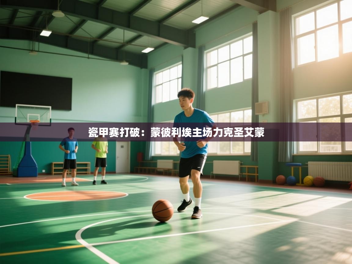 瓷甲赛打破：蒙彼利埃主场力克圣艾蒙  第1张